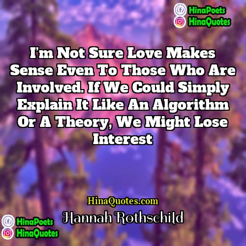 Hannah Rothschild Quotes | I’m not sure love makes sense even