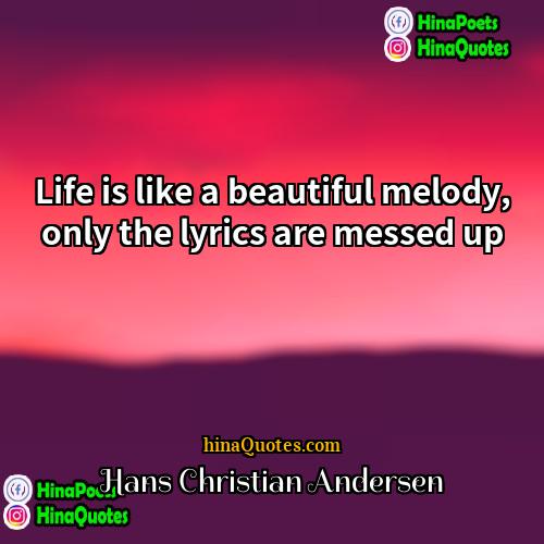 Hans Christian Andersen Quotes | Life is like a beautiful melody, only