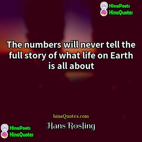 Hans Rosling Quotes | The numbers will never tell the full