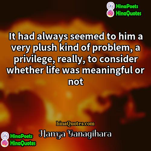 Hanya Yanagihara Quotes | It had always seemed to him a