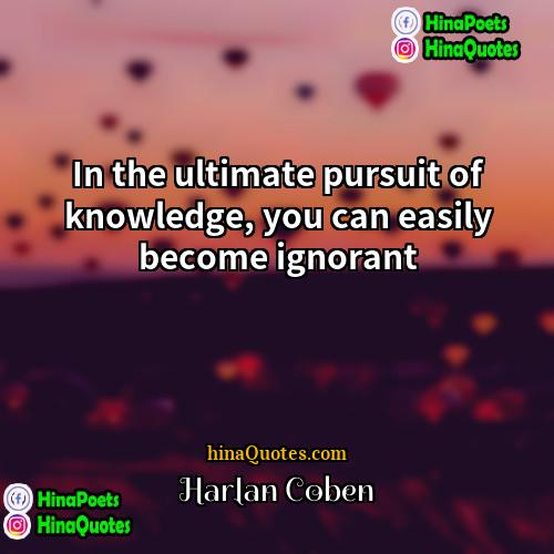 Harlan Coben Quotes | In the ultimate pursuit of knowledge, you