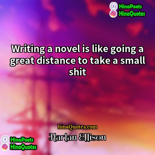 Harlan Ellison Quotes | Writing a novel is like going a