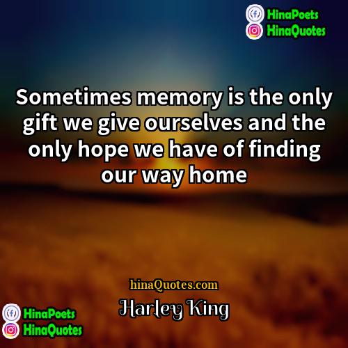 Harley King Quotes | Sometimes memory is the only gift we
