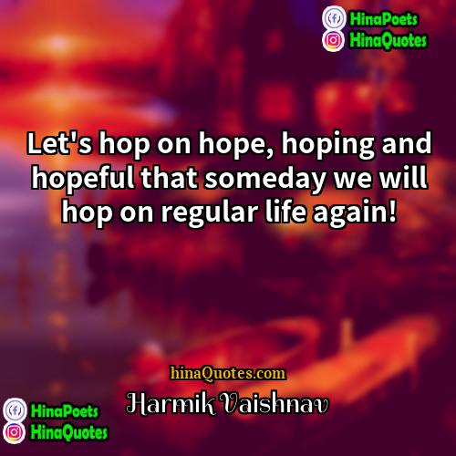 Harmik Vaishnav Quotes | Let's hop on hope, hoping and hopeful