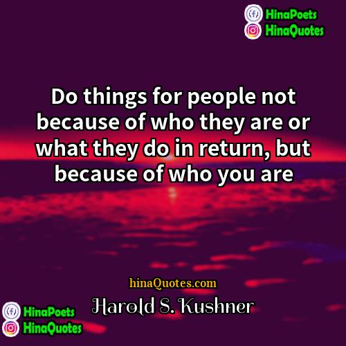 Harold S Kushner Quotes | Do things for people not because of