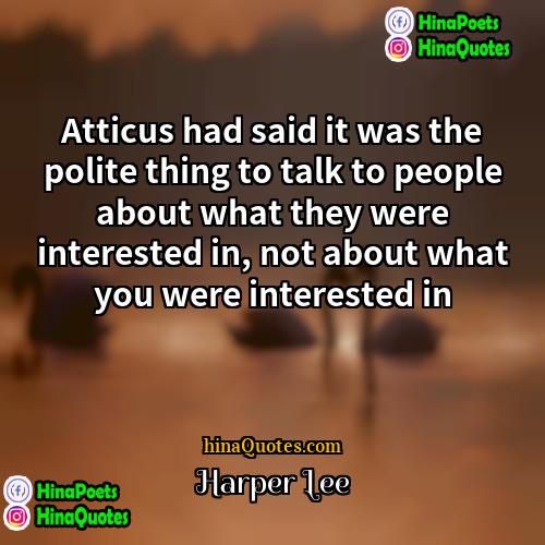 Harper Lee Quotes | Atticus had said it was the polite