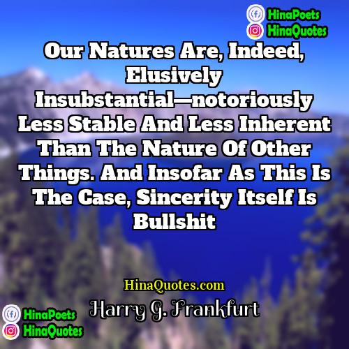Harry G Frankfurt Quotes | Our natures are, indeed, elusively insubstantial—notoriously less