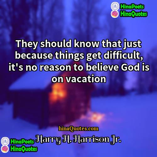 Harry H Harrison Jr Quotes | They should know that just because things