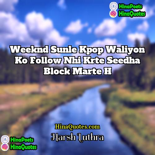 Harsh Luthra Quotes | Weeknd sunle Kpop waliyon ko follow nhi