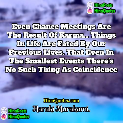 Haruki Murakami Quotes | Even chance meetings are the result of