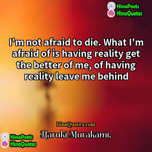 Haruki Murakami Quotes | I'm not afraid to die. What I'm