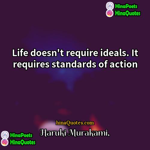 Haruki Murakami Quotes | Life doesn't require ideals. It requires standards