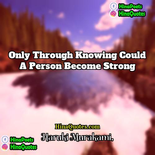 Haruki Murakami Quotes | Only through knowing could a person become