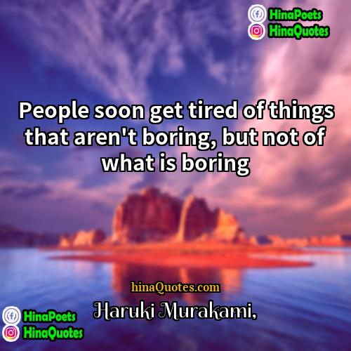 Haruki Murakami Quotes | People soon get tired of things that