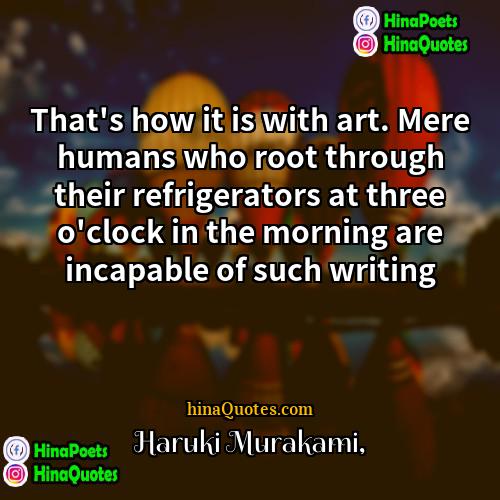 Haruki Murakami Quotes | That's how it is with art. Mere