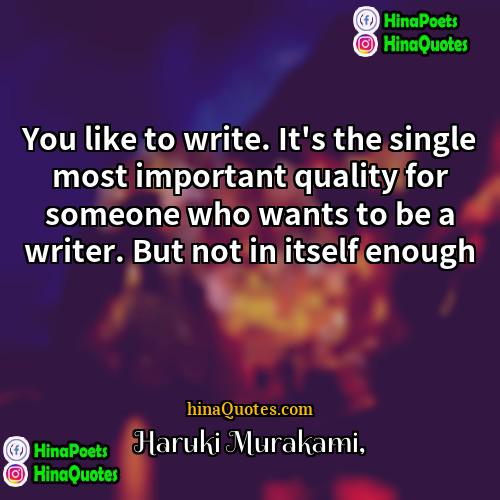 Haruki Murakami Quotes | You like to write. It's the single