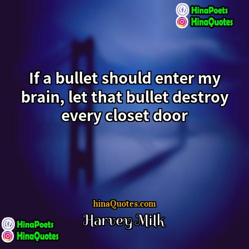 Harvey Milk Quotes | If a bullet should enter my brain,