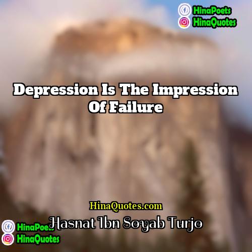 Hasnat Ibn Soyab Turjo Quotes | Depression is the impression of failure.
 