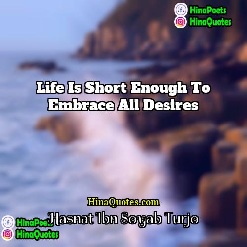 Hasnat Ibn Soyab Turjo Quotes | Life is short enough to embrace all