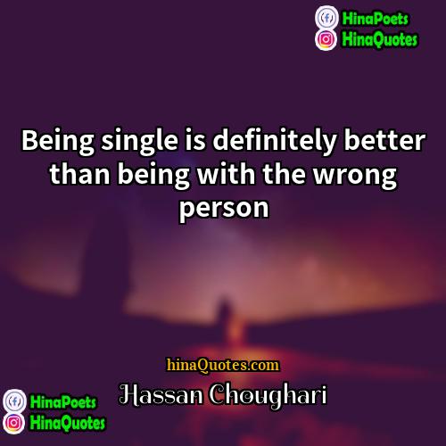Hassan Choughari Quotes | Being single is definitely better than being