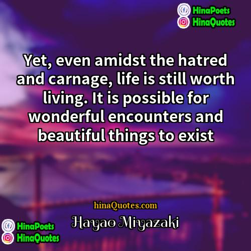 Hayao Miyazaki Quotes | Yet, even amidst the hatred and carnage,