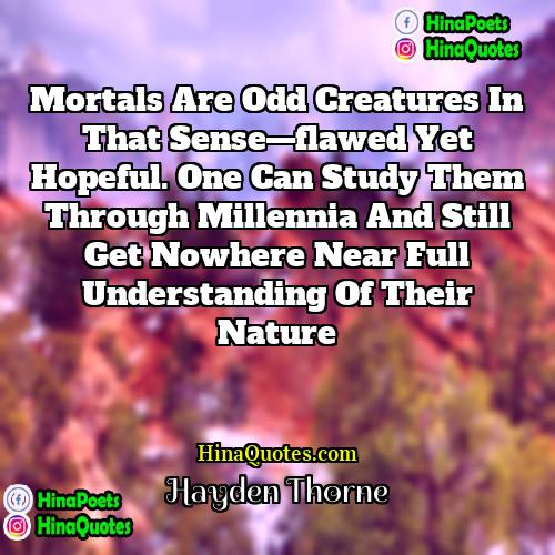 Hayden Thorne Quotes | Mortals are odd creatures in that sense—flawed