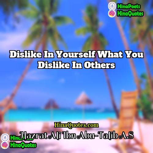 Hazrat Ali Ibn Abu-Talib AS Quotes | Dislike in yourself what you dislike in