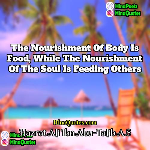 Hazrat Ali Ibn Abu-Talib AS Quotes | The nourishment of body is food, while