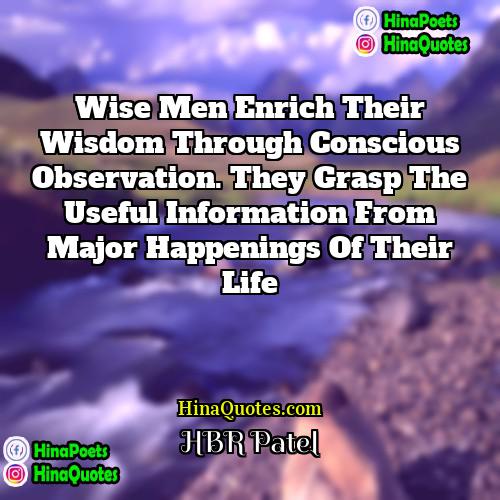 HBR Patel Quotes | Wise men enrich their wisdom through conscious