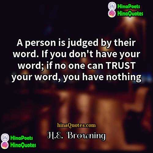 HE  Browning Quotes | A person is judged by their word.
