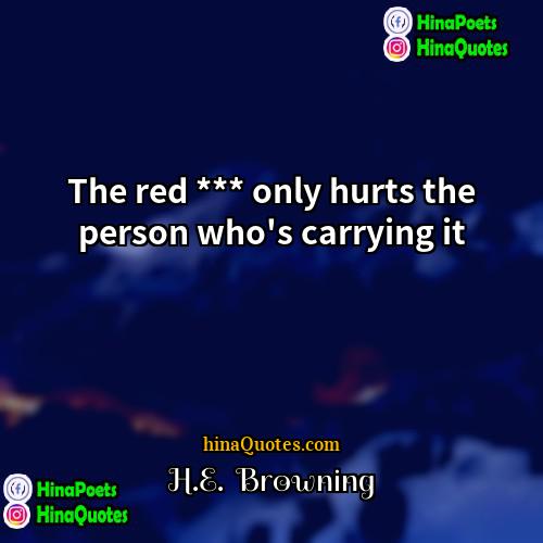HE  Browning Quotes | The red *** only hurts the person