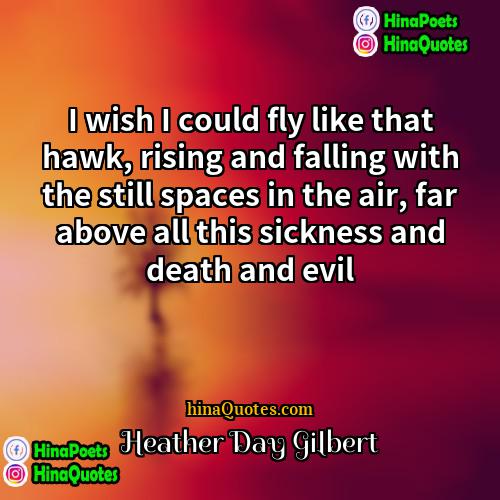 Heather Day Gilbert Quotes | I wish I could fly like that