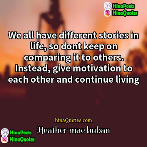 Heather mae buban Quotes | We all have different stories in life,