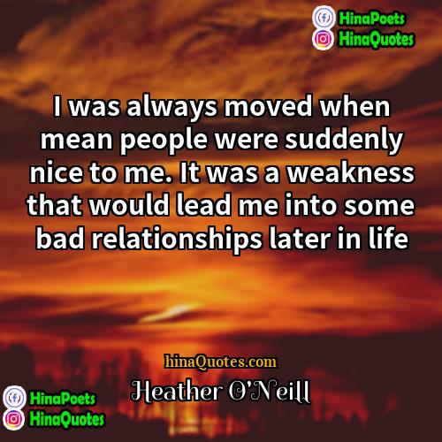 Heather ONeill Quotes | I was always moved when mean people