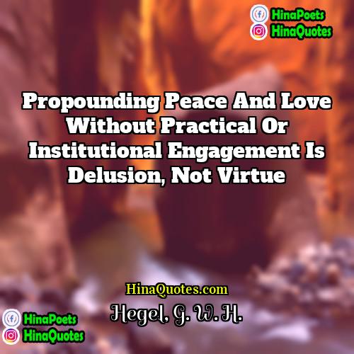 Hegel G W H Quotes | Propounding peace and love without practical or