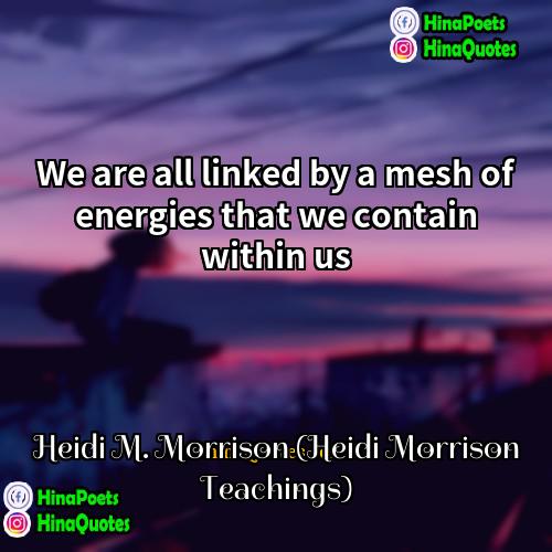 Heidi M Morrison (Heidi Morrison Teachings) Quotes | We are all linked by a mesh