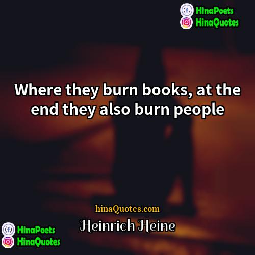 Heinrich Heine Quotes | Where they burn books, at the end
