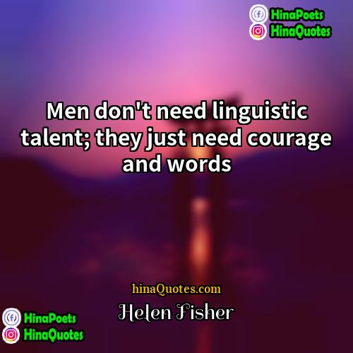 Helen Fisher Quotes | Men don't need linguistic talent; they just
