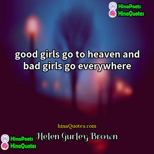 Helen Gurley Brown Quotes | good girls go to heaven and bad