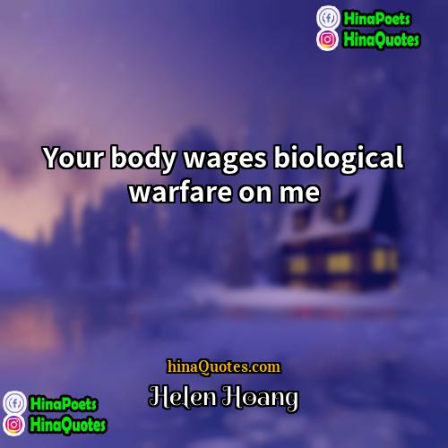 Helen Hoang Quotes | Your body wages biological warfare on me.
