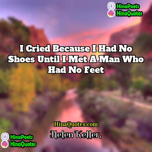Helen Keller Quotes | I cried because I had no shoes