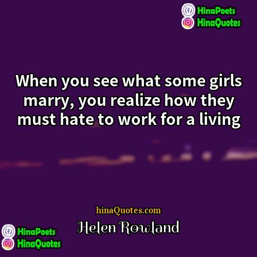 Helen Rowland Quotes | When you see what some girls marry,
