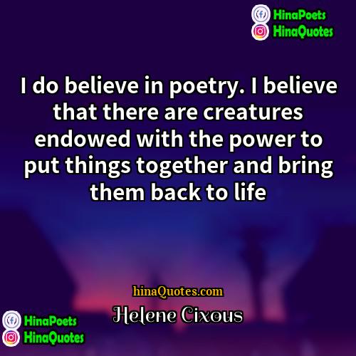 Hélène Cixous Quotes | I do believe in poetry. I believe