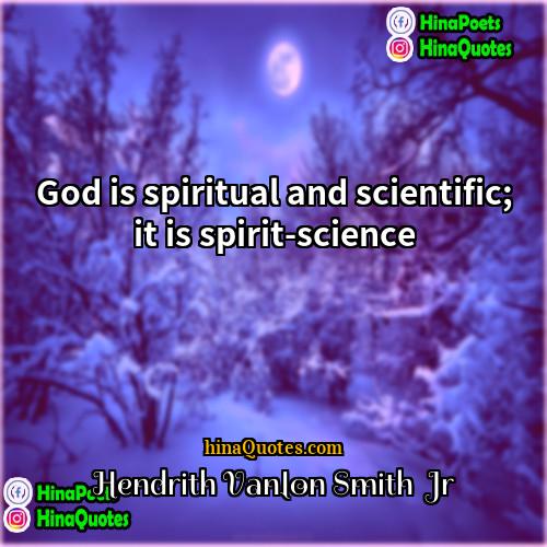 Hendrith Vanlon Smith  Jr Quotes | God is spiritual and scientific; it is