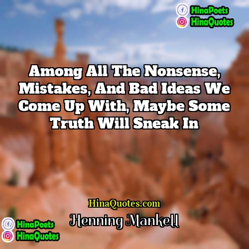 Henning Mankell Quotes | Among all the nonsense, mistakes, and bad