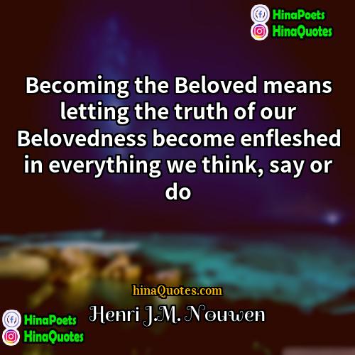 Henri JM Nouwen Quotes | Becoming the Beloved means letting the truth