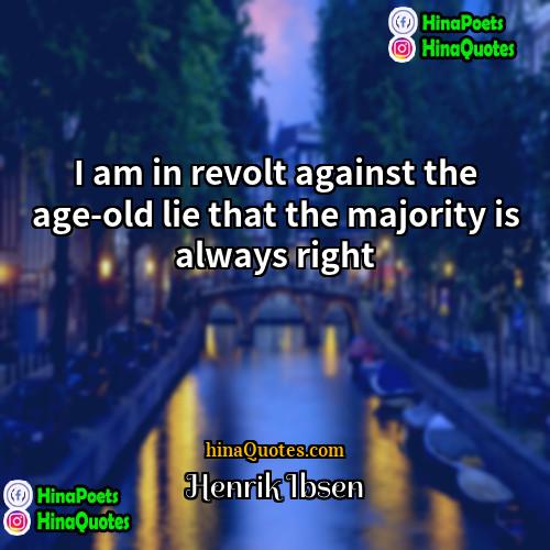 Henrik Ibsen Quotes | I am in revolt against the age-old