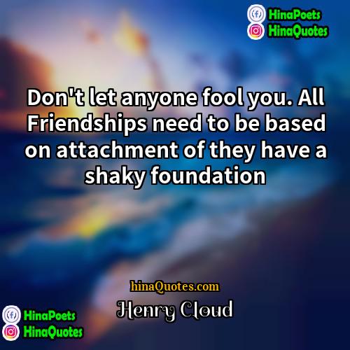 Henry Cloud Quotes | Don't let anyone fool you. All Friendships