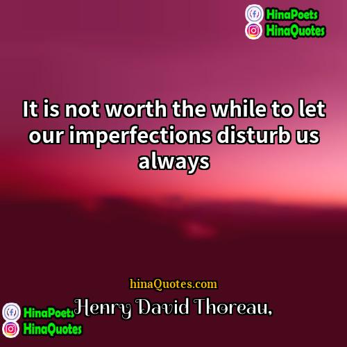 Henry David Thoreau Quotes | It is not worth the while to