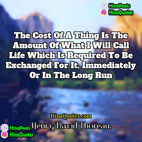 Henry David Thoreau Quotes | The cost of a thing is the